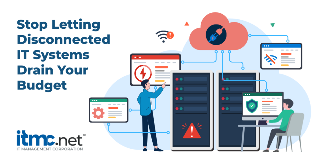 Stop Letting Disconnected IT Systems Drain Your Budget - ITMC.net